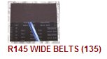 R145 WIDE BELTS